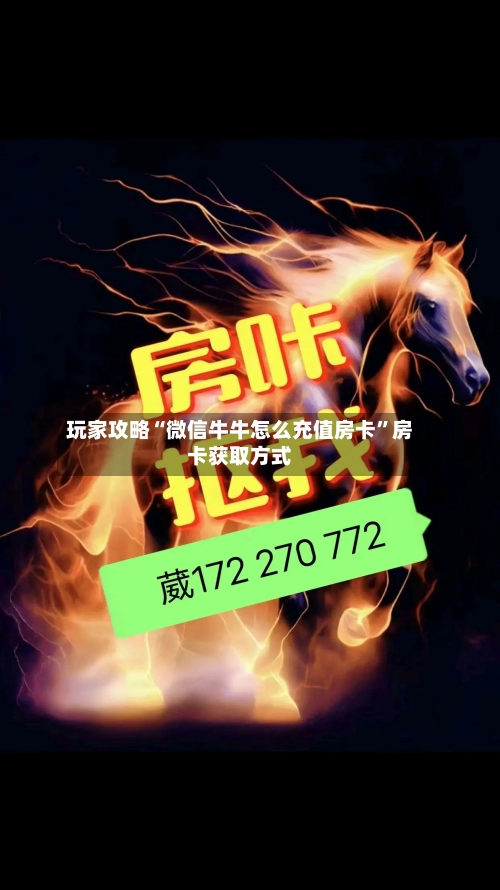 玩家攻略“微信牛牛怎么充值房卡	”房卡获取方式-第3张图片