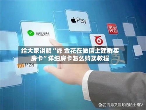 给大家讲解“炸 金花在微信上建群买房卡”详细房卡怎么购买教程