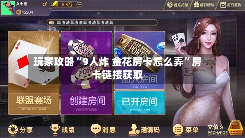 玩家攻略“9人炸 金花房卡怎么弄”房卡链接获取-第2张图片