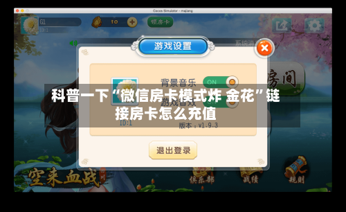 科普一下“微信房卡模式炸 金花”链接房卡怎么充值