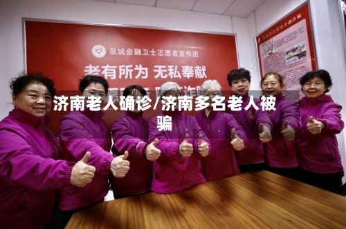 济南老人确诊/济南多名老人被骗-第2张图片