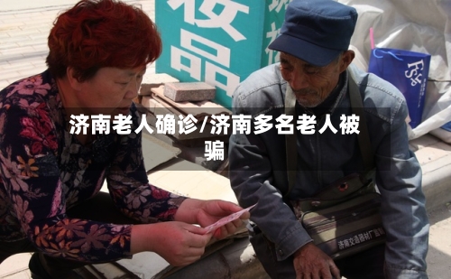 济南老人确诊/济南多名老人被骗