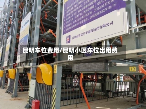 昆明车位费用/昆明小区车位出租费用-第3张图片