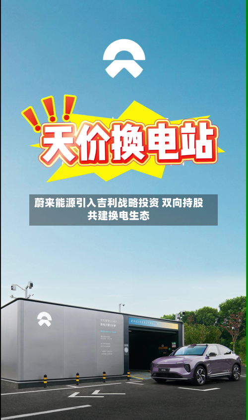 蔚来能源引入吉利战略投资 双向持股共建换电生态-第2张图片