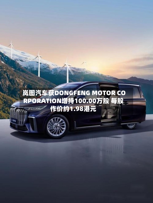 岚图汽车获DONGFENG MOTOR CORPORATION增持100.00万股 每股作价约1.98港元-第2张图片