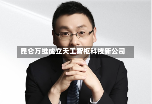 昆仑万维成立天工智枢科技新公司-第2张图片