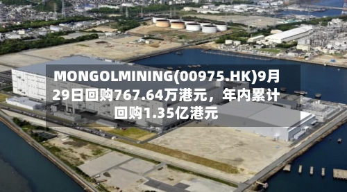 MONGOLMINING(00975.HK)9月29日回购767.64万港元，年内累计回购1.35亿港元-第3张图片
