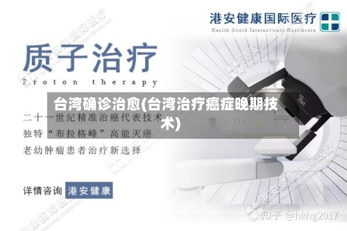 台湾确诊治愈(台湾治疗癌症晚期技术)
