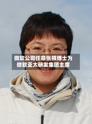 微软公司任命张祺博士为微软亚太研发集团主席-第3张图片