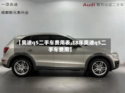 【奥迪q5二手车费用表,18年奥迪q5二手车费用】