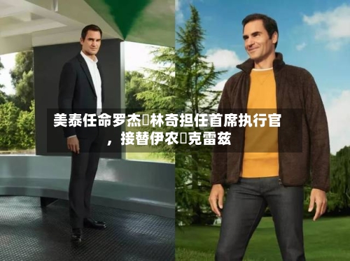美泰任命罗杰・林奇担任首席执行官，接替伊农・克雷兹-第3张图片