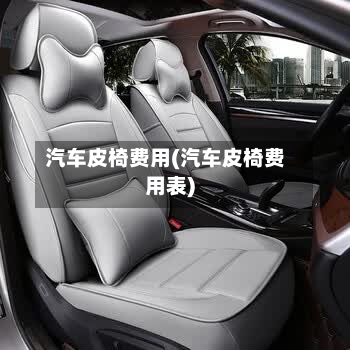 汽车皮椅费用(汽车皮椅费用表)