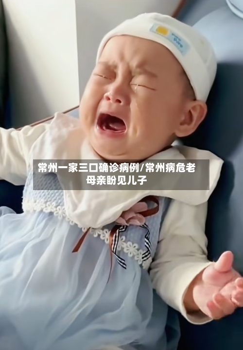 常州一家三口确诊病例/常州病危老母亲盼见儿子