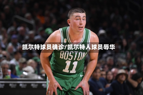 凯尔特球员确诊/凯尔特人球员辱华-第2张图片