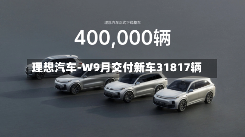 理想汽车-W9月交付新车31817辆-第2张图片