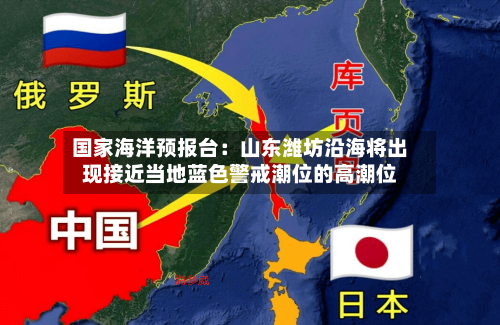 国家海洋预报台：山东潍坊沿海将出现接近当地蓝色警戒潮位的高潮位