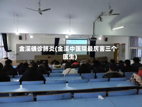 金溪确诊肺炎(金溪中医院最厉害三个医生)