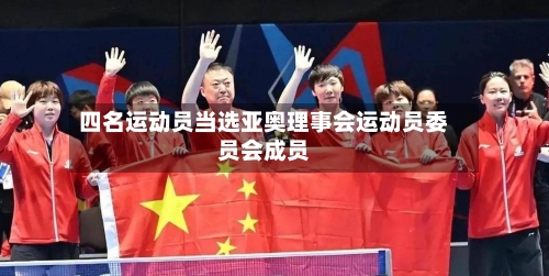 四名运动员当选亚奥理事会运动员委员会成员