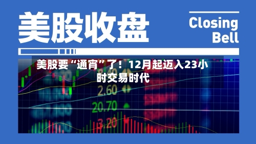 美股要“通宵	”了！12月起迈入23小时交易时代-第3张图片