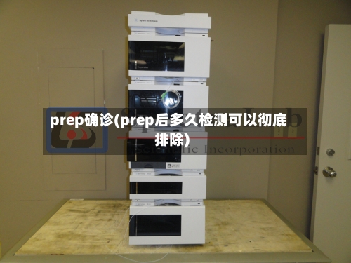 prep确诊(prep后多久检测可以彻底排除)