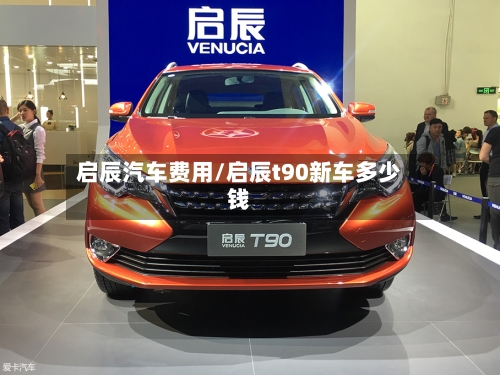 启辰汽车费用/启辰t90新车多少钱