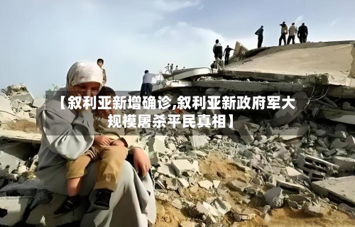 【叙利亚新增确诊,叙利亚新政府军大规模屠杀平民真相】