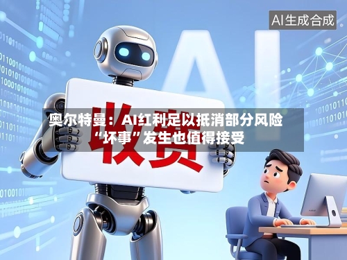 奥尔特曼：AI红利足以抵消部分风险 “坏事	”发生也值得接受-第2张图片