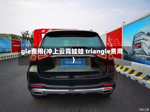gle费用(冲上云霄娃娃 triangle费用)-第2张图片
