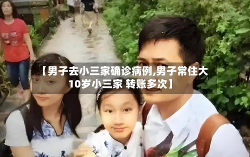 【男子去小三家确诊病例,男子常住大10岁小三家 转账多次】-第3张图片