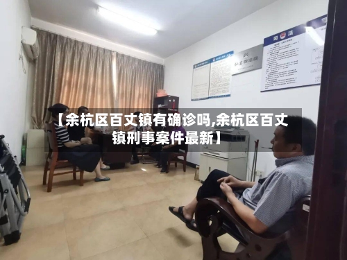 【余杭区百丈镇有确诊吗,余杭区百丈镇刑事案件最新】-第3张图片