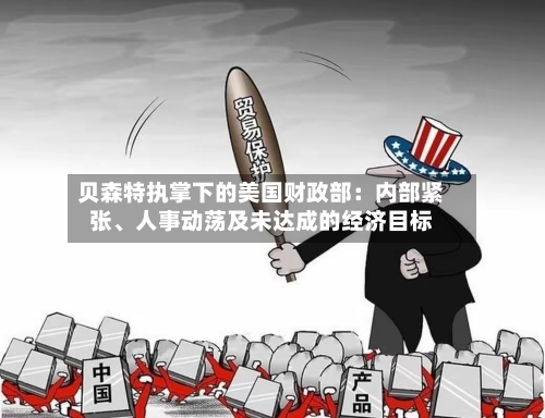 贝森特执掌下的美国财政部：内部紧张	、人事动荡及未达成的经济目标-第2张图片