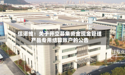 信诺维：关于开立募集资金现金管理产品专用结算账户的公告