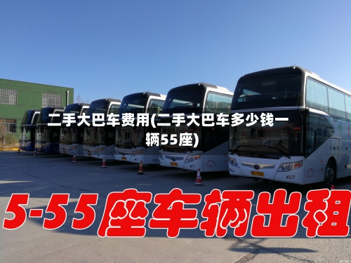 二手大巴车费用(二手大巴车多少钱一辆55座)