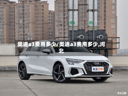 奥迪a3费用多少/奥迪a3费用多少,河北