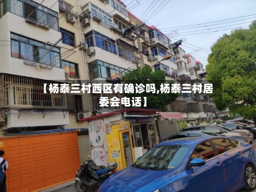 【杨泰三村西区有确诊吗,杨泰三村居委会电话】