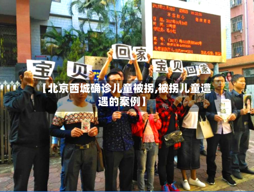 【北京西城确诊儿童被拐,被拐儿童遭遇的案例】-第3张图片