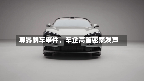 尊界刹车事件,车企高管密集发声