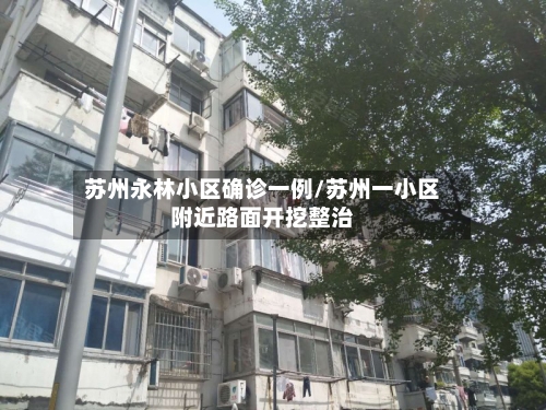 苏州永林小区确诊一例/苏州一小区附近路面开挖整治-第3张图片