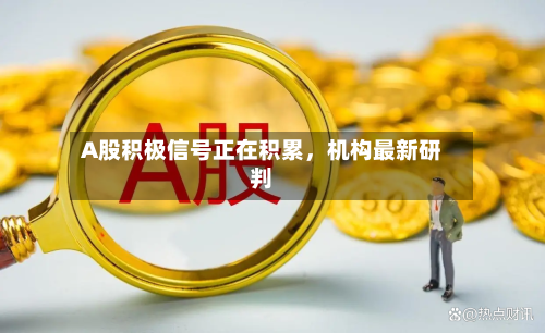 A股积极信号正在积累	，机构最新研判-第3张图片