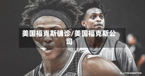 美国福克斯确诊/美国福克斯公司-第2张图片