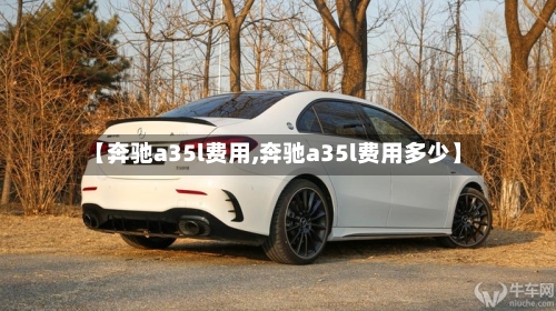 【奔驰a35l费用,奔驰a35l费用多少】-第2张图片