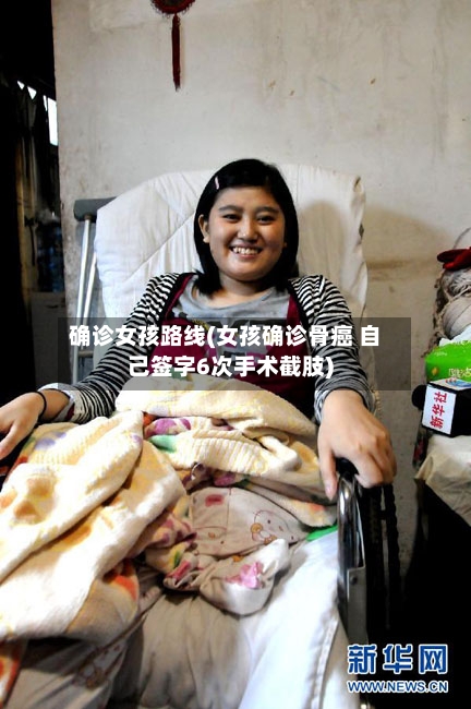 确诊女孩路线(女孩确诊骨癌 自己签字6次手术截肢)