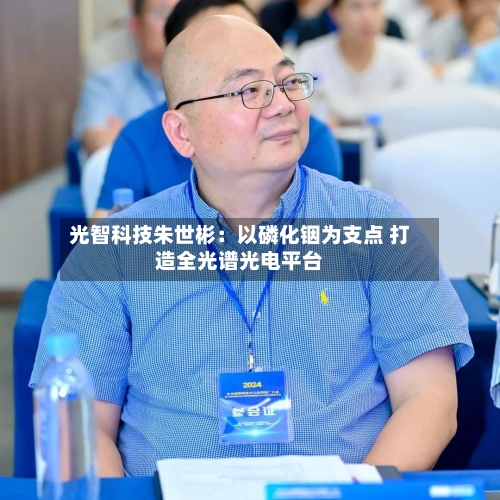 光智科技朱世彬:以磷化铟为支点 打造全光谱光电平台-第3张图片