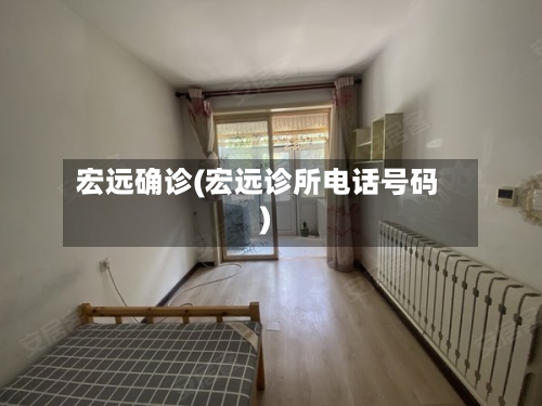 宏远确诊(宏远诊所电话号码)-第2张图片