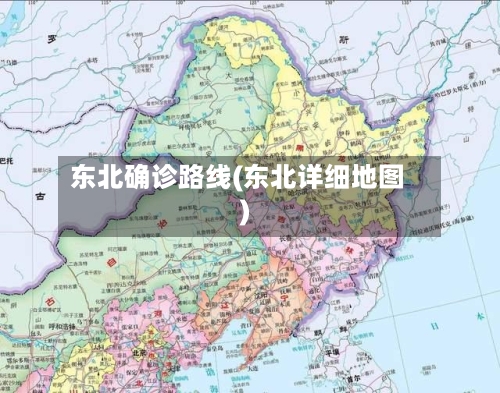 东北确诊路线(东北详细地图)