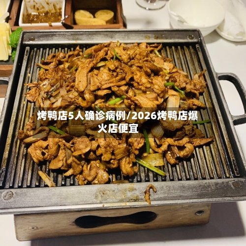 烤鸭店5人确诊病例/2026烤鸭店爆火店便宜-第2张图片