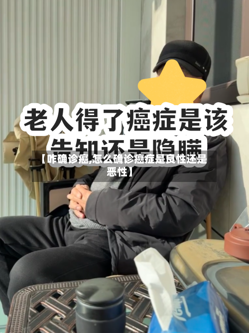 【咋确诊癌,怎么确诊癌症是良性还是恶性】
