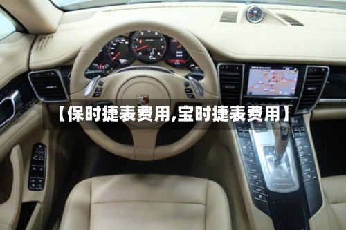 【保时捷表费用,宝时捷表费用】-第2张图片