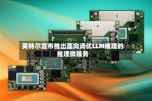 英特尔宣布推出面向调优LLM推理的推理微服务-第2张图片