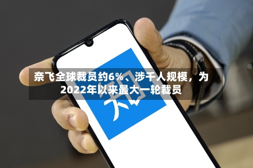 奈飞全球裁员约6%、涉千人规模,为2022年以来最大一轮裁员